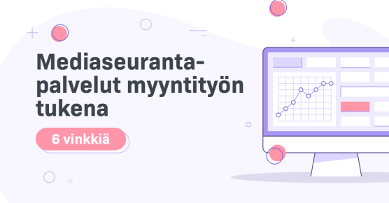 Mediaseurantapalvelut myyntityön tukena – 6 vinkkiä