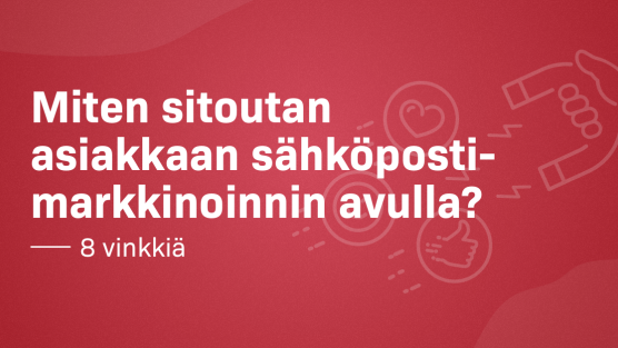 Miten sitoutan asiakkaan sähköpostimarkkinoinnin avulla? 8 vinkkiä