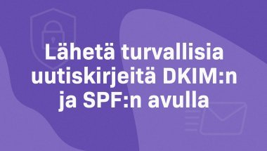 Näin DKIM ja SPF parantavat uutiskirjeidesi toimitettavuutta